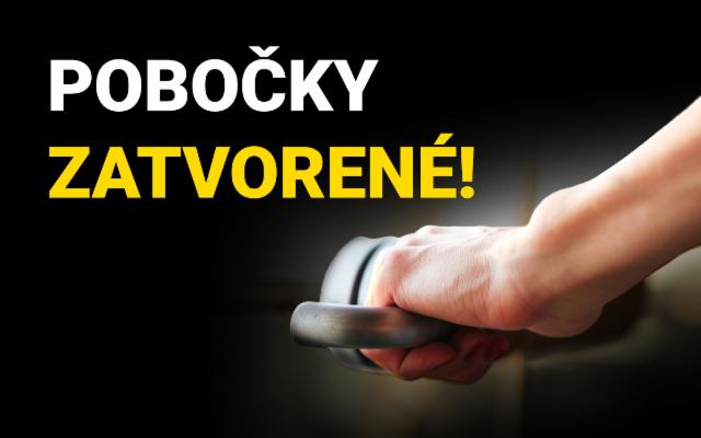 Naše pobočky sú zatvorené!
