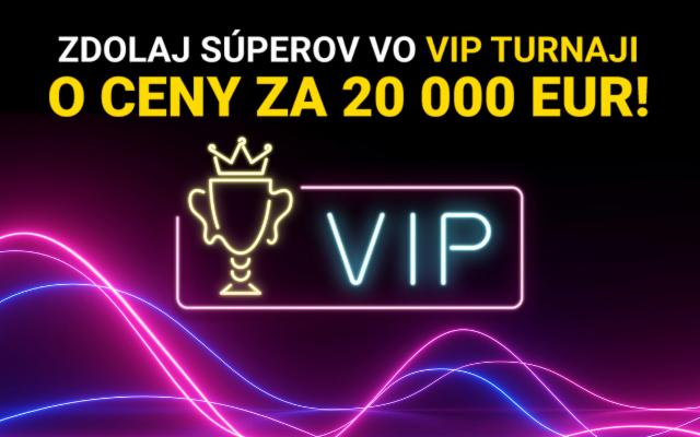 Zahraj si o ceny za 20 000 eur vo VIP turnaji!