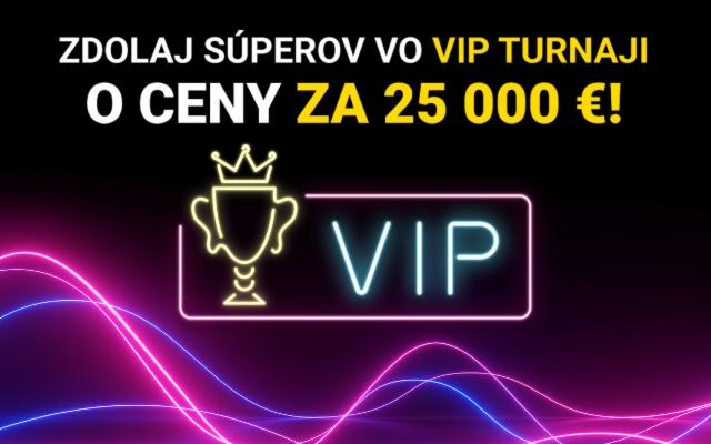 Vstúp do turnajového sveta VIP a hraj o ceny za 25 000 eur!